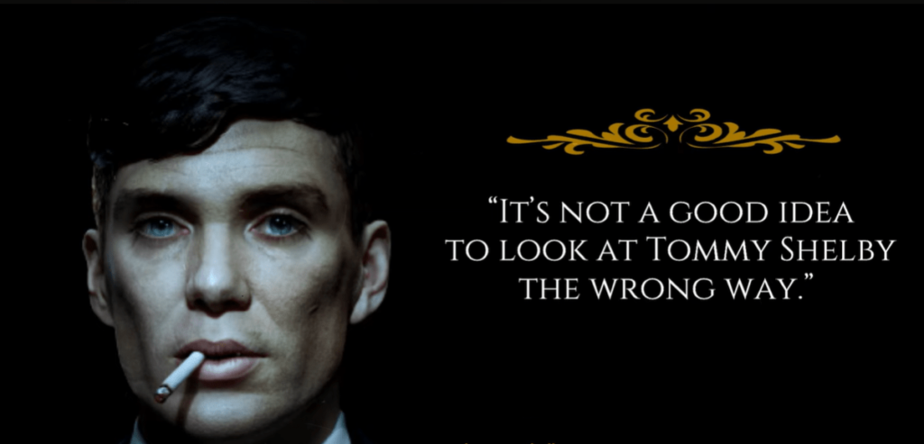 It is not a good idea to look at Tommy Shelby the wrong way. peaky blinder quotes