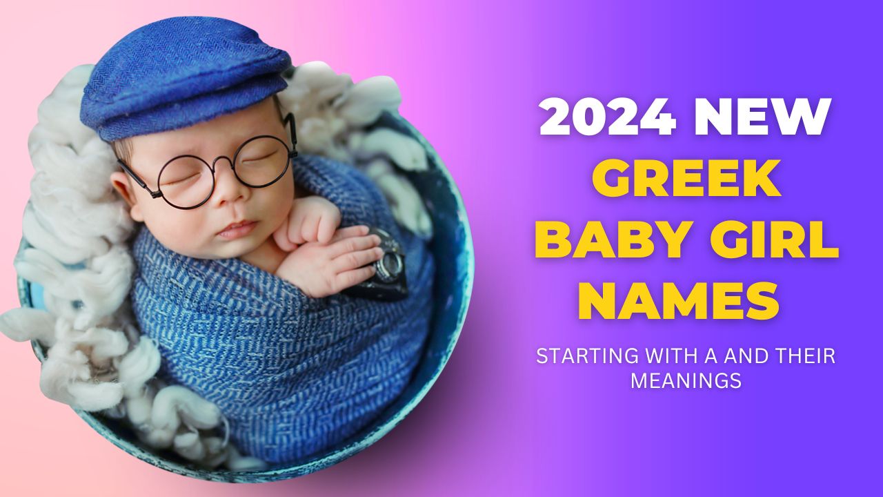 2024 New Greek Baby Girl Names Starting With A and their Meanings