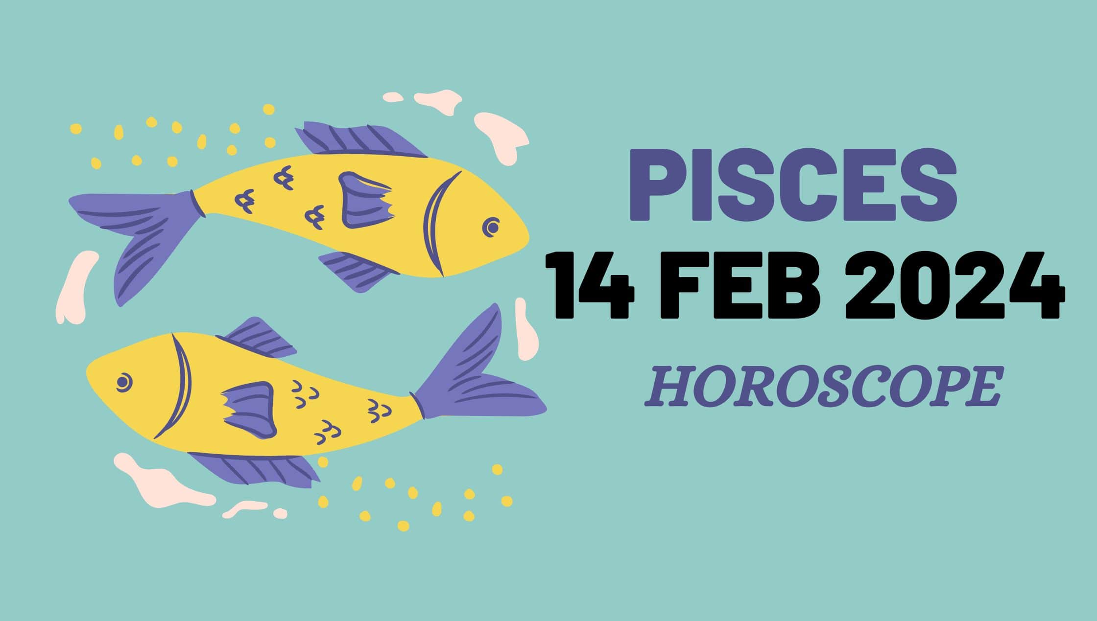 Pisces Horoscope 14February 2024-min