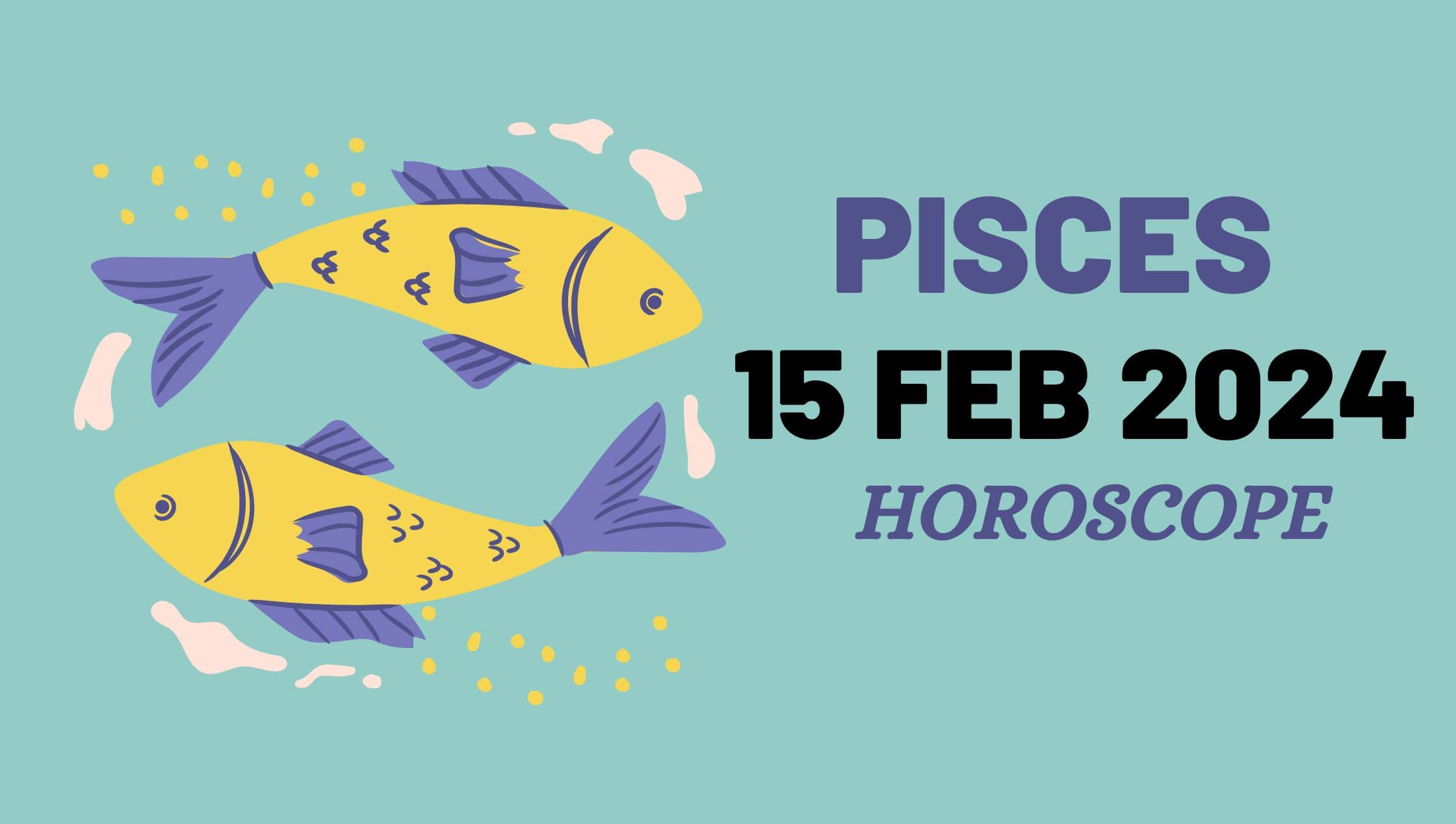 Pisces Horoscope 15 February 2024-min