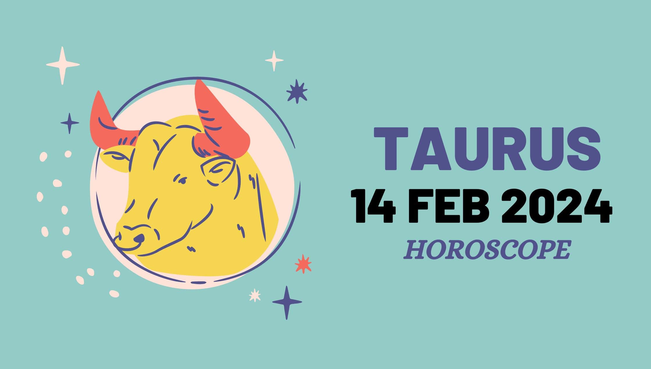 Taurus Horoscope 14 February 2024-min