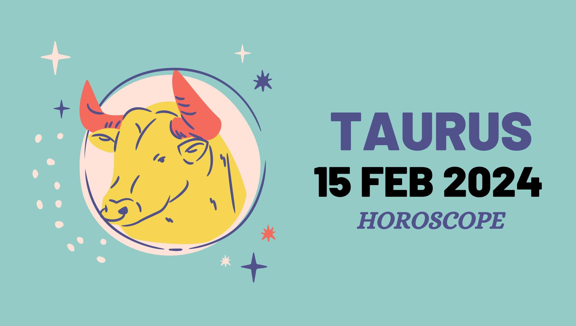 Taurus Horoscope 15 February 2024-min