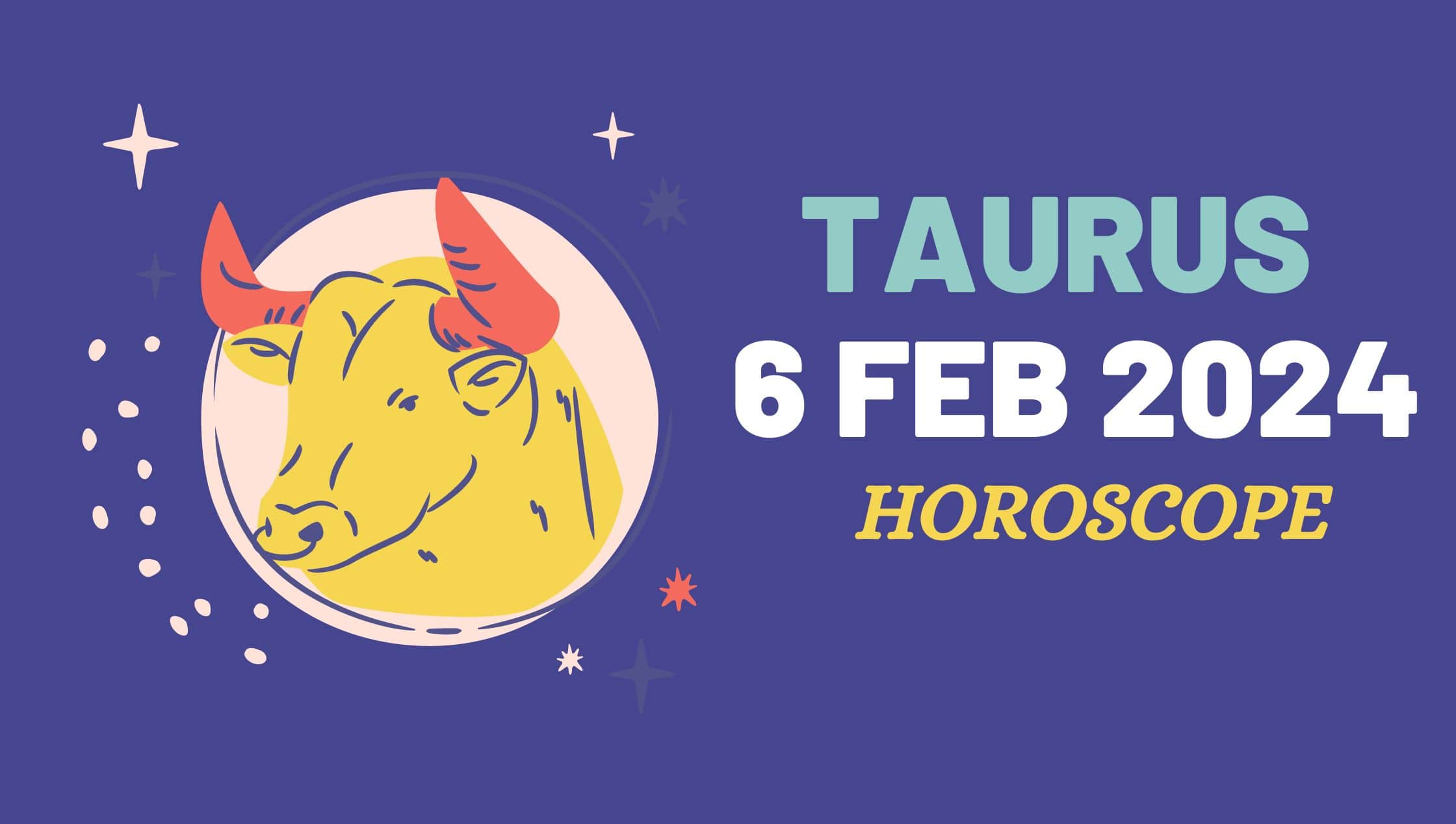 Taurus Horoscope Daily 6 February 2024