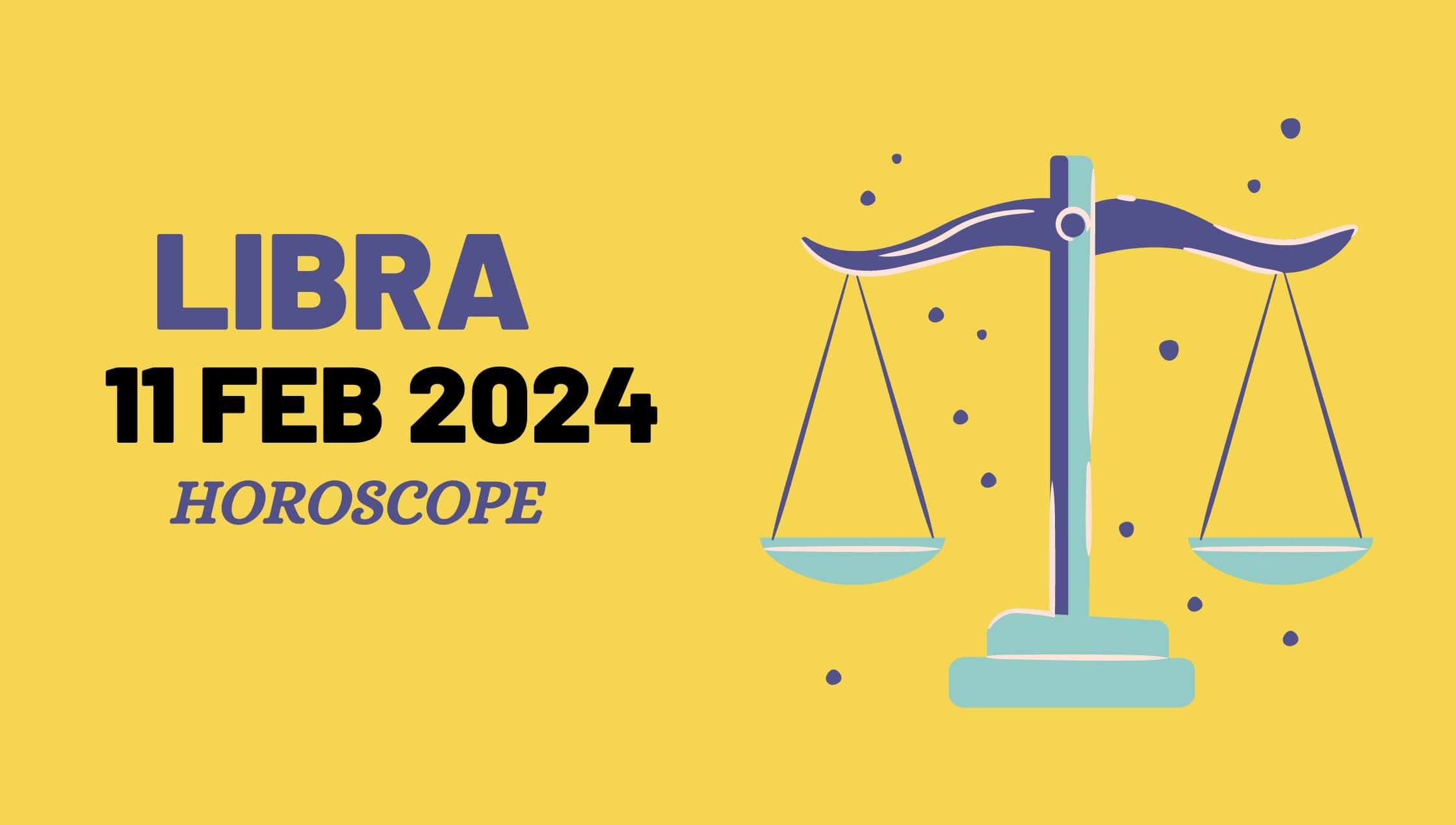 libra horoscope 11 FEB 2024